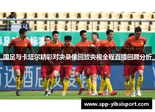 国足与卡塔尔精彩对决录像回放央视全程直播回顾分析