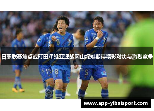 日职联赛焦点战町田泽维亚迎战冈山绿雉期待精彩对决与激烈竞争